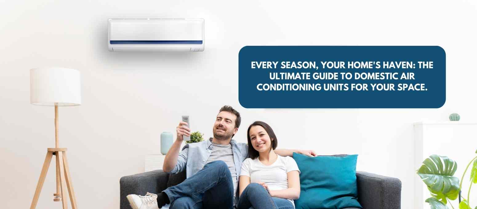 Every Season, Your Home’s Haven: The Ultimate Guide to Domestic Air Conditioning Units For Your Space.