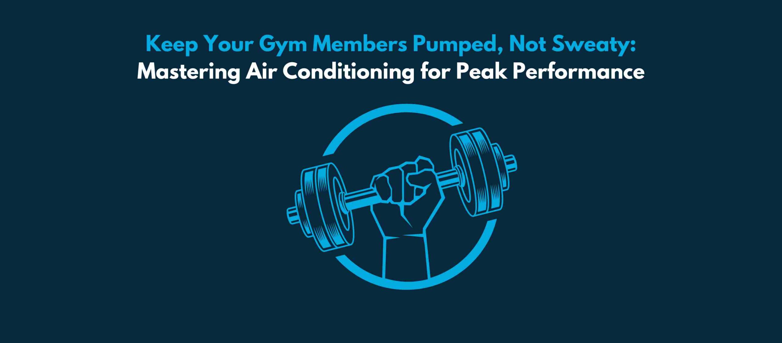 Keep Your Gym Members Pumped, Not Sweaty: Mastering Air Conditioning for Peak Performance